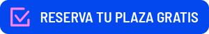 Reserva tu plaza gratis